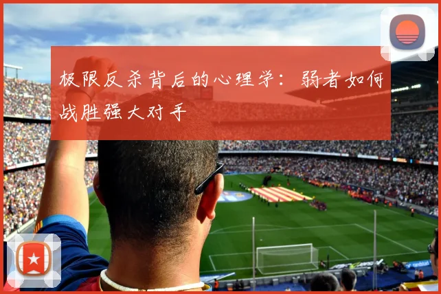 极限反杀背后的心理学:弱者如何战胜强大对手