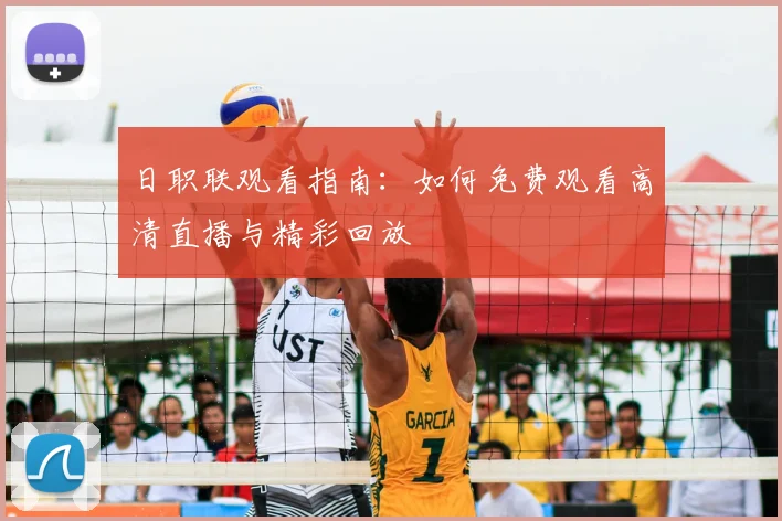 日职联观看指南：如何免费观看高清直播与精彩回放