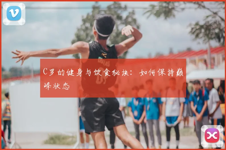 C罗的健身与饮食秘诀:如何保持巅峰状态